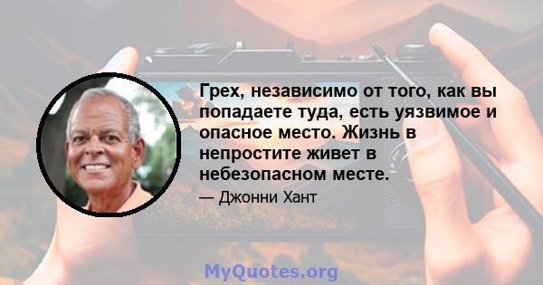 Грех, независимо от того, как вы попадаете туда, есть уязвимое и опасное место. Жизнь в непростите живет в небезопасном месте.