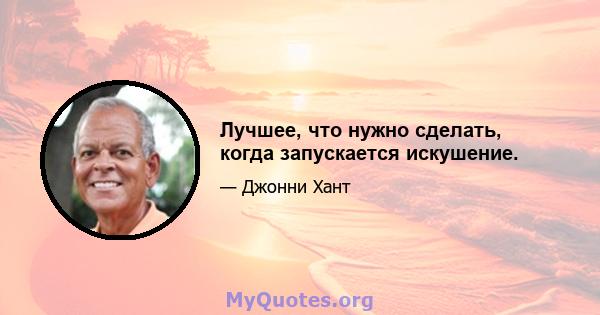 Лучшее, что нужно сделать, когда запускается искушение.