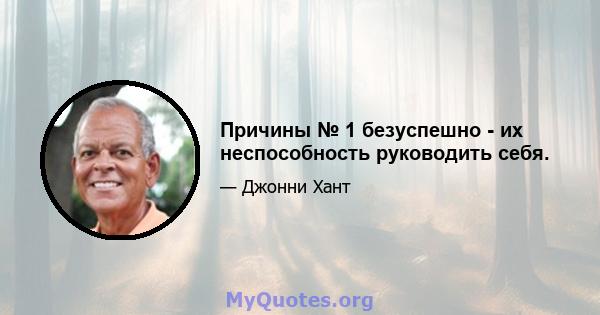 Причины № 1 безуспешно - их неспособность руководить себя.