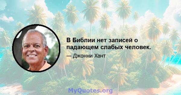 В Библии нет записей о падающем слабых человек.