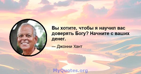 Вы хотите, чтобы я научил вас доверять Богу? Начните с ваших денег.