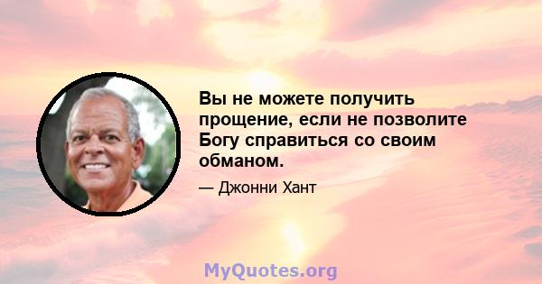 Вы не можете получить прощение, если не позволите Богу справиться со своим обманом.