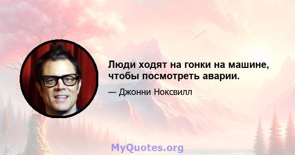 Люди ходят на гонки на машине, чтобы посмотреть аварии.