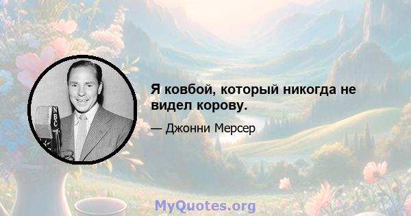 Я ковбой, который никогда не видел корову.