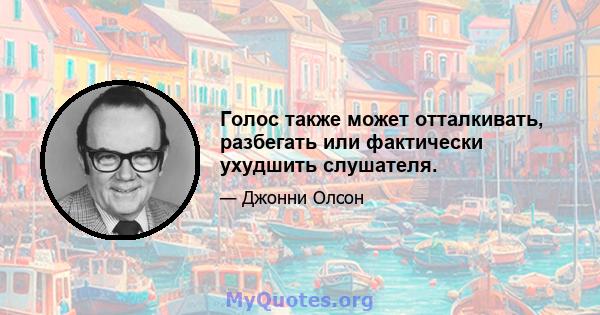 Голос также может отталкивать, разбегать или фактически ухудшить слушателя.