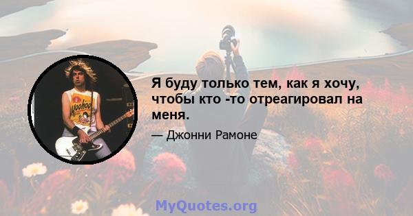 Я буду только тем, как я хочу, чтобы кто -то отреагировал на меня.