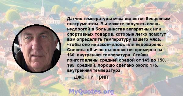 Датчик температуры мяса является бесценным инструментом. Вы можете получить очень недорогой в большинстве аппаратных или спортивных товаров, которые легко помогут вам определить температуру вашего мяса, чтобы оно не