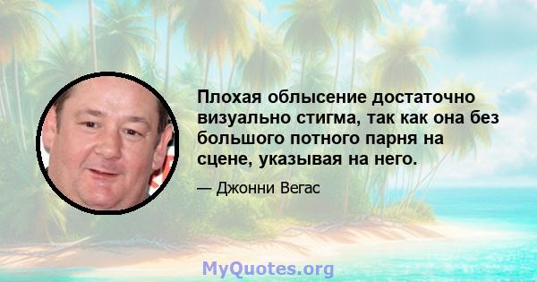 Плохая облысение достаточно визуально стигма, так как она без большого потного парня на сцене, указывая на него.