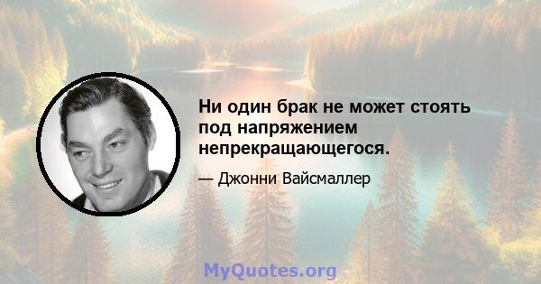 Ни один брак не может стоять под напряжением непрекращающегося.