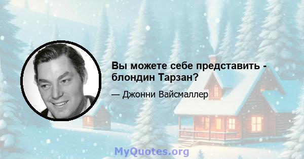 Вы можете себе представить - блондин Тарзан?