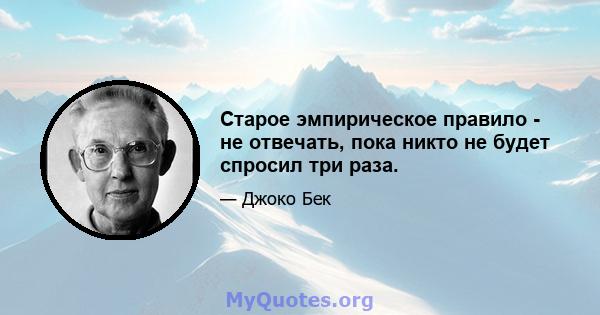 Старое эмпирическое правило - не отвечать, пока никто не будет спросил три раза.