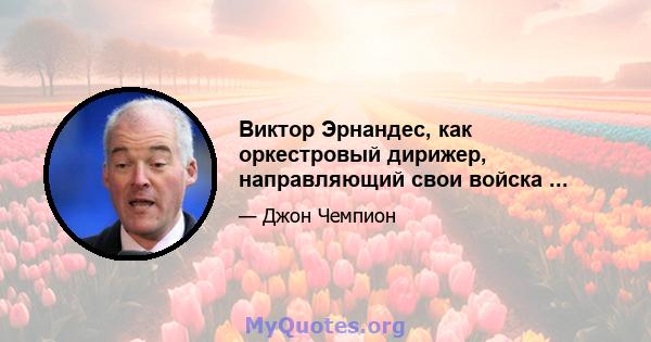 Виктор Эрнандес, как оркестровый дирижер, направляющий свои войска ...