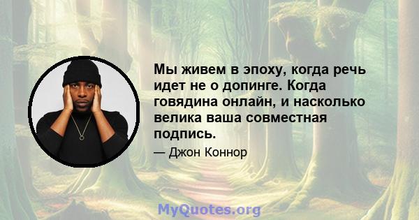 Мы живем в эпоху, когда речь идет не о допинге. Когда говядина онлайн, и насколько велика ваша совместная подпись.