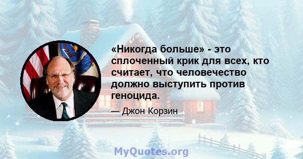 «Никогда больше» - это сплоченный крик для всех, кто считает, что человечество должно выступить против геноцида.