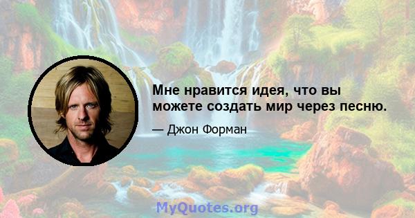 Мне нравится идея, что вы можете создать мир через песню.