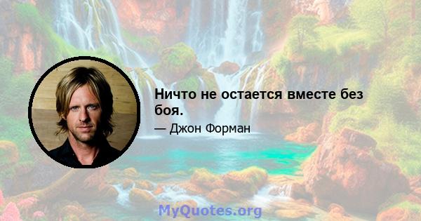 Ничто не остается вместе без боя.