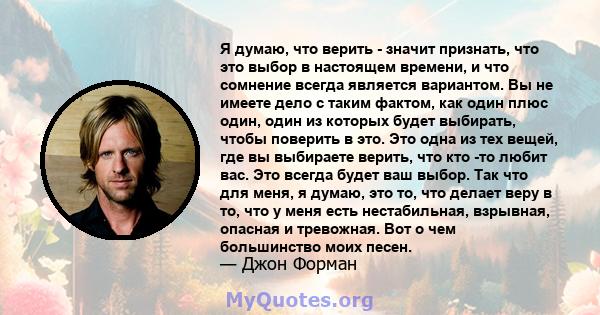 Я думаю, что верить - значит признать, что это выбор в настоящем времени, и что сомнение всегда является вариантом. Вы не имеете дело с таким фактом, как один плюс один, один из которых будет выбирать, чтобы поверить в