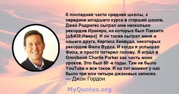 К последней части средней школы, к середине младшего курса в старшей школе, Джей Родригес сыграл мне несколько рекордов Иракера, на которых был Паккито [д'Ивера]. И он также сыграл меня и нашего друга, Кертиса