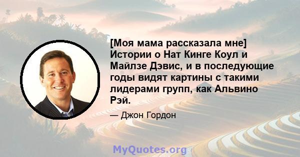 [Моя мама рассказала мне] Истории о Нат Кинге Коул и Майлзе Дэвис, и в последующие годы видят картины с такими лидерами групп, как Альвино Рэй.