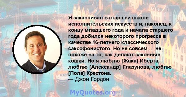 Я заканчивал в старшей школе исполнительских искусств и, наконец, к концу младшего года и начала старшего года добился некоторого прогресса в качестве 16-летнего классического саксофонистого. Но не совсем ... не похоже