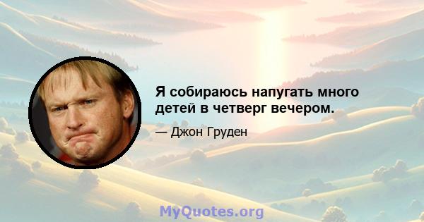 Я собираюсь напугать много детей в четверг вечером.