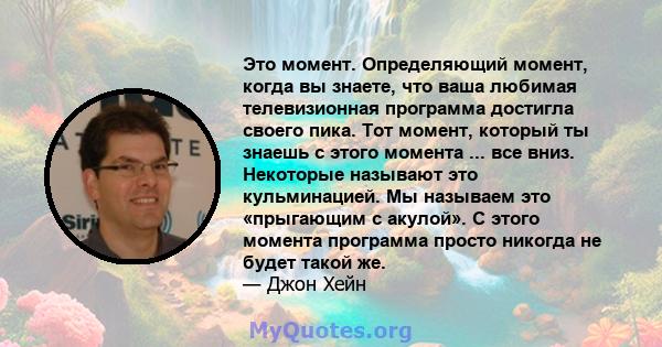 Это момент. Определяющий момент, когда вы знаете, что ваша любимая телевизионная программа достигла своего пика. Тот момент, который ты знаешь с этого момента ... все вниз. Некоторые называют это кульминацией. Мы