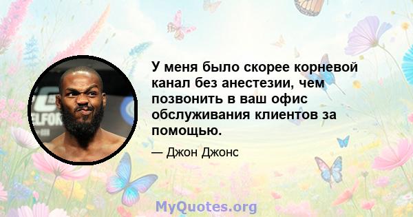 У меня было скорее корневой канал без анестезии, чем позвонить в ваш офис обслуживания клиентов за помощью.