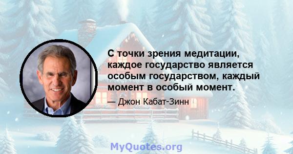 С точки зрения медитации, каждое государство является особым государством, каждый момент в особый момент.