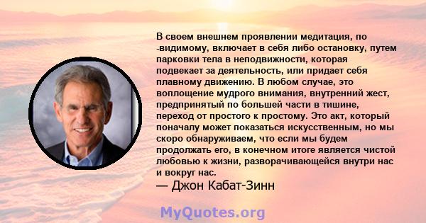 В своем внешнем проявлении медитация, по -видимому, включает в себя либо остановку, путем парковки тела в неподвижности, которая подвекает за деятельность, или придает себя плавному движению. В любом случае, это