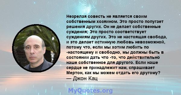 Незрелая совесть не является своим собственным хозяином. Это просто попугает решения других. Он не делает собственные суждения; Это просто соответствует суждениям других. Это не настоящая свобода, и это делает истинную