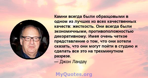 Камни всегда были образцовыми в одном из лучших из всех качественных качеств: жесткость. Они всегда были экономичными, противоположностью декоративному. Имея очень четкое представление о том, что они хотели сказать, что 