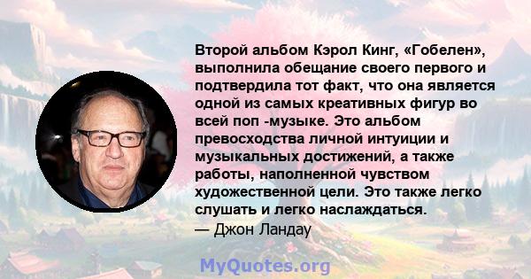 Второй альбом Кэрол Кинг, «Гобелен», выполнила обещание своего первого и подтвердила тот факт, что она является одной из самых креативных фигур во всей поп -музыке. Это альбом превосходства личной интуиции и музыкальных 