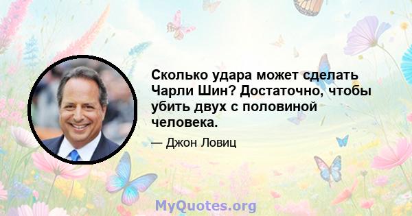 Сколько удара может сделать Чарли Шин? Достаточно, чтобы убить двух с половиной человека.