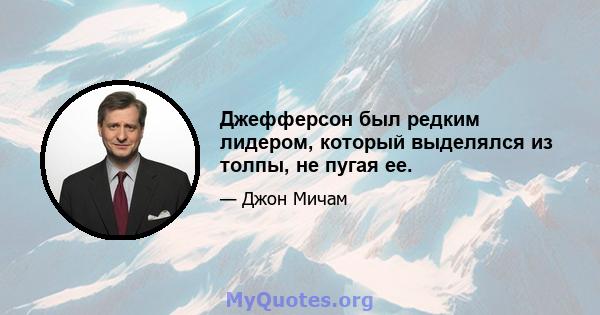 Джефферсон был редким лидером, который выделялся из толпы, не пугая ее.