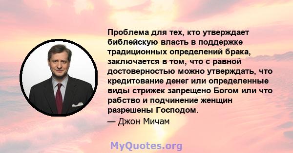 Проблема для тех, кто утверждает библейскую власть в поддержке традиционных определений брака, заключается в том, что с равной достоверностью можно утверждать, что кредитование денег или определенные виды стрижек