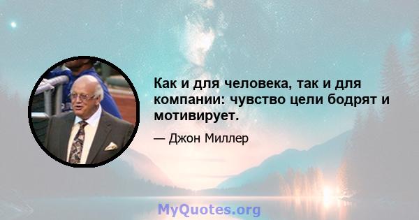 Как и для человека, так и для компании: чувство цели бодрят и мотивирует.