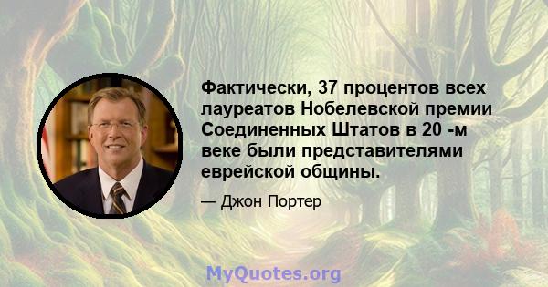 Фактически, 37 процентов всех лауреатов Нобелевской премии Соединенных Штатов в 20 -м веке были представителями еврейской общины.