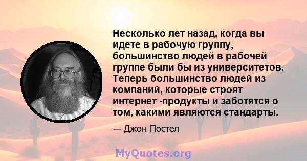 Несколько лет назад, когда вы идете в рабочую группу, большинство людей в рабочей группе были бы из университетов. Теперь большинство людей из компаний, которые строят интернет -продукты и заботятся о том, какими