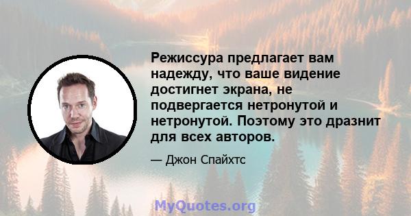 Режиссура предлагает вам надежду, что ваше видение достигнет экрана, не подвергается нетронутой и нетронутой. Поэтому это дразнит для всех авторов.