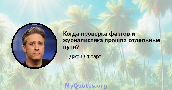 Когда проверка фактов и журналистика прошла отдельные пути?