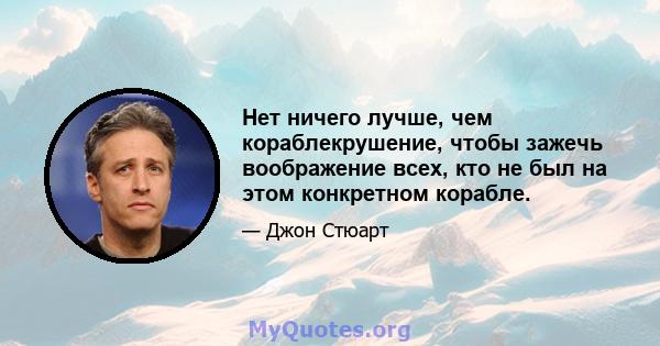 Нет ничего лучше, чем кораблекрушение, чтобы зажечь воображение всех, кто не был на этом конкретном корабле.