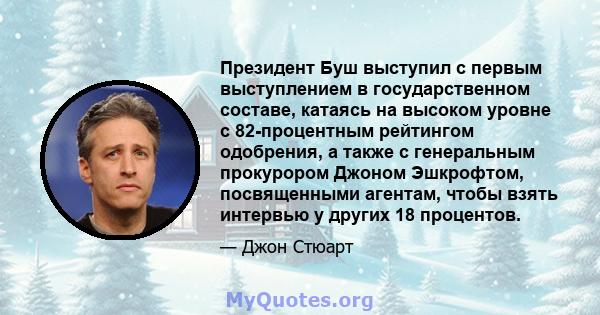 Президент Буш выступил с первым выступлением в государственном составе, катаясь на высоком уровне с 82-процентным рейтингом одобрения, а также с генеральным прокурором Джоном Эшкрофтом, посвященными агентам, чтобы взять 