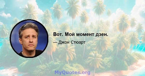 Вот. Мой момент дзен.