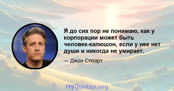 Я до сих пор не понимаю, как у корпорации может быть человек-капюшон, если у нее нет души и никогда не умирает.