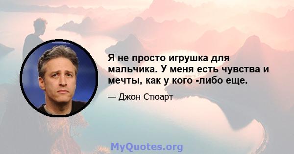 Я не просто игрушка для мальчика. У меня есть чувства и мечты, как у кого -либо еще.