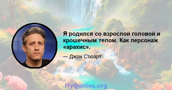 Я родился со взрослой головой и крошечным телом. Как персонаж «арахис».