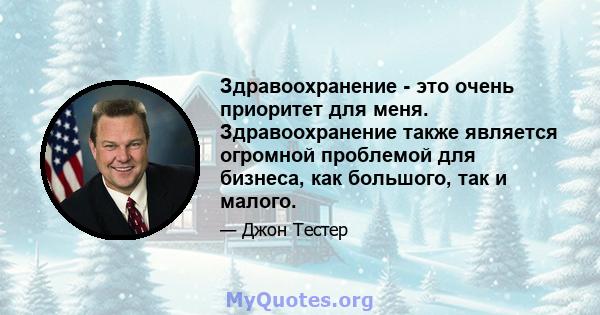 Здравоохранение - это очень приоритет для меня. Здравоохранение также является огромной проблемой для бизнеса, как большого, так и малого.