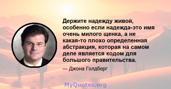 Держите надежду живой, особенно если надежда-это имя очень милого щенка, а не какая-то плохо определенная абстракция, которая на самом деле является кодом для большого правительства.