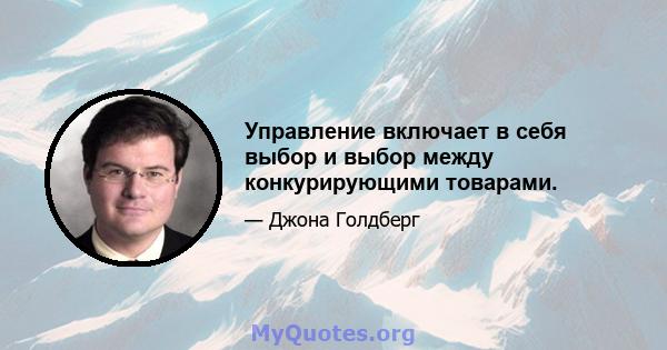 Управление включает в себя выбор и выбор между конкурирующими товарами.