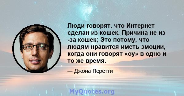 Люди говорят, что Интернет сделан из кошек. Причина не из -за кошек; Это потому, что людям нравится иметь эмоции, когда они говорят «оу» в одно и то же время.